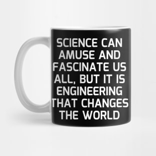 Science can amuse and fascinate us all, but it is engineering that changes the world Mug